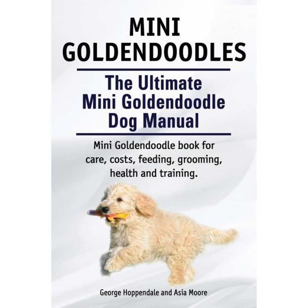 Mini Goldendoodles. The Ultimate Mini Goldendoodle Dog Manual. Miniature Goldend